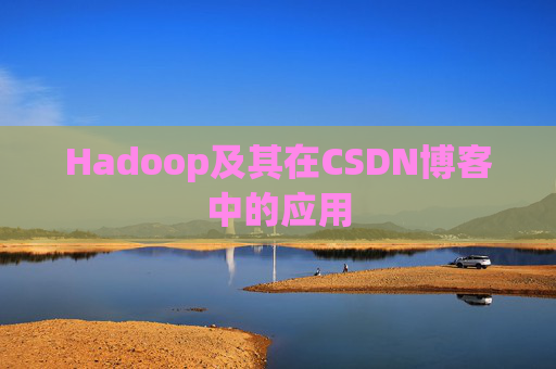 Hadoop及其在CSDN博客中的应用